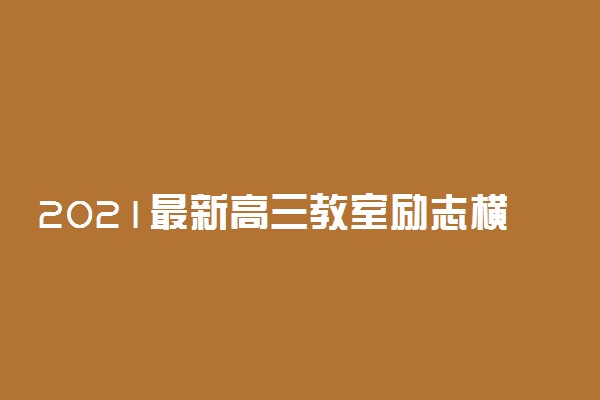 2021最新高三教室励志横幅标语