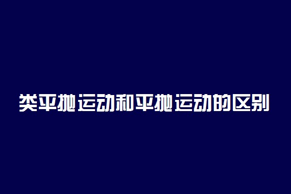 类平抛运动和平抛运动的区别