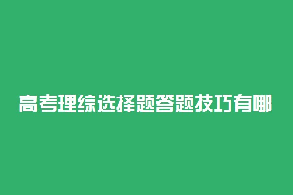 高考理综选择题答题技巧有哪些