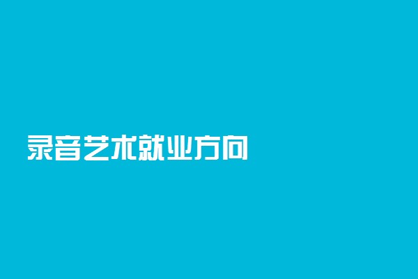 录音艺术就业方向
