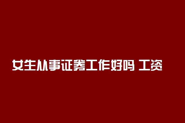 女生从事证券工作好吗 工资高吗