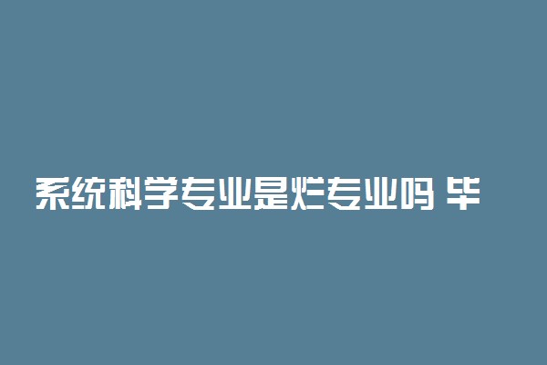 系统科学专业是烂专业吗 毕业能干什么