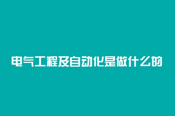 电气工程及自动化是做什么的 就业方向有哪些