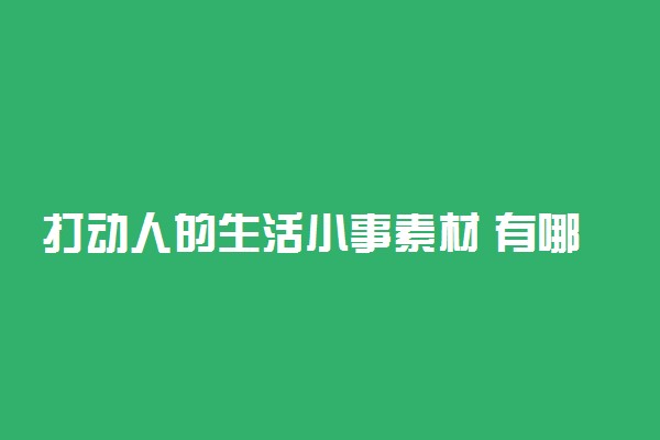 打动人的生活小事素材 有哪些温暖的事例