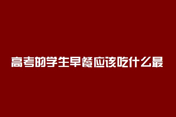 高考的学生早餐应该吃什么最好