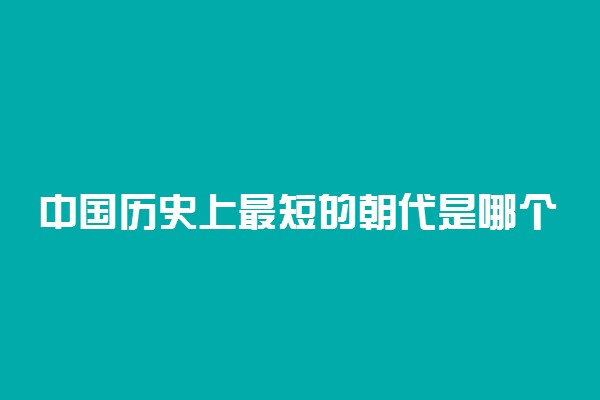 中国历史上最短的朝代是哪个