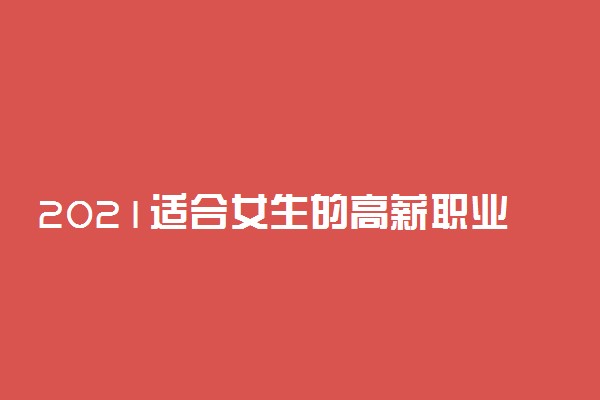 2021适合女生的高薪职业排行 高收入工作有哪些