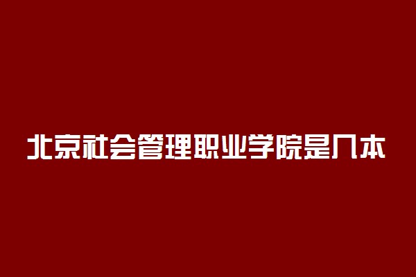 北京社会管理职业学院是几本