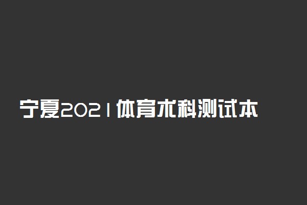 宁夏2021体育术科测试本科专业合格线 多少分合格