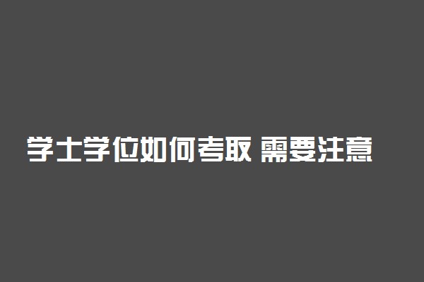 学士学位如何考取 需要注意什么