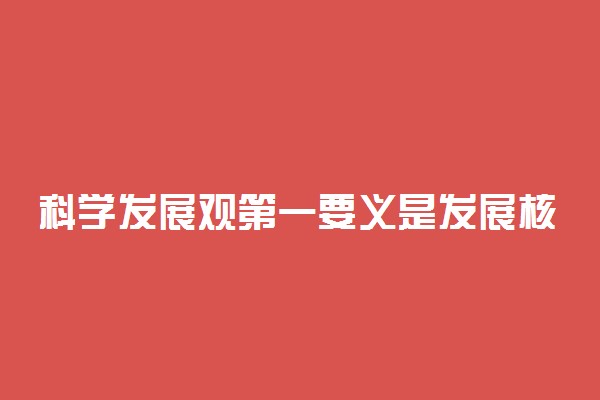 科学发展观第一要义是发展核心是