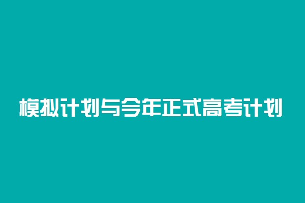 模拟计划与今年正式高考计划一致吗？