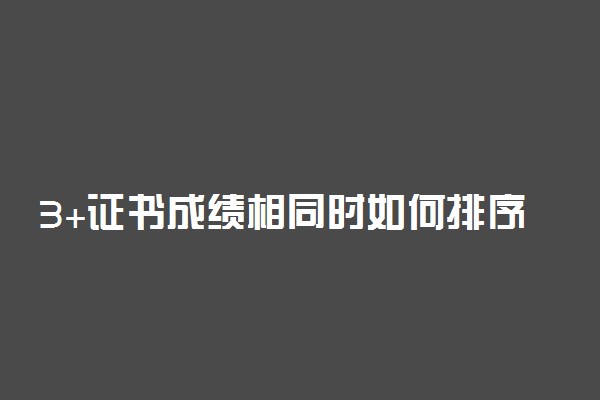 3+证书成绩相同时如何排序？