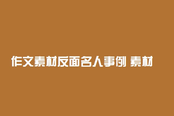 作文素材反面名人事例 素材有哪些？