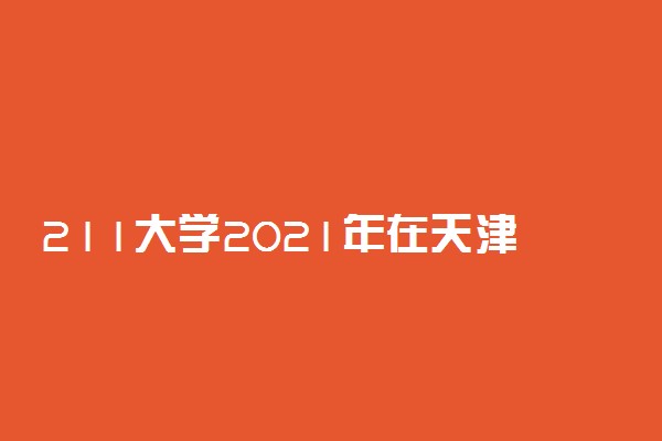 211大学2021年在天津文科录取分数线及位次排名