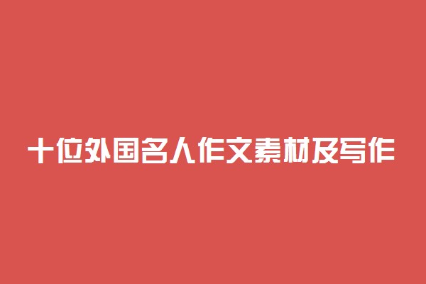 十位外国名人作文素材及写作攻略