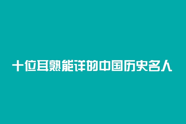 十位耳熟能详的中国历史名人作文素材集锦及话题分析