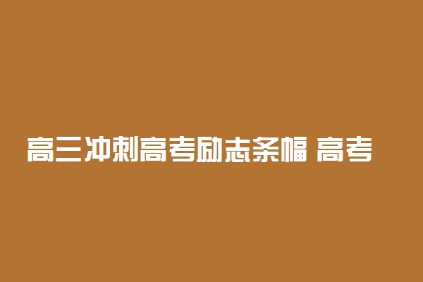 高三冲刺高考励志条幅 高考冲刺霸气横幅标语