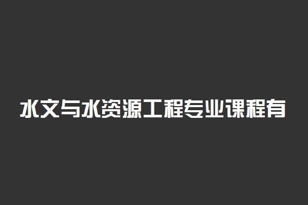 水文与水资源工程专业课程有哪些