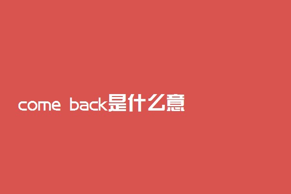 come back是什么意思