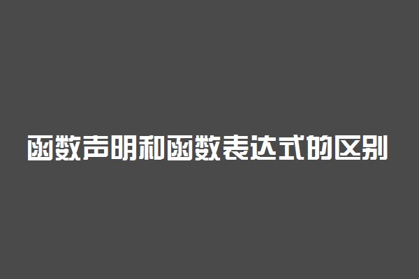 函数声明和函数表达式的区别