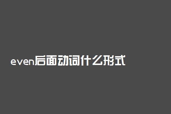 even后面动词什么形式