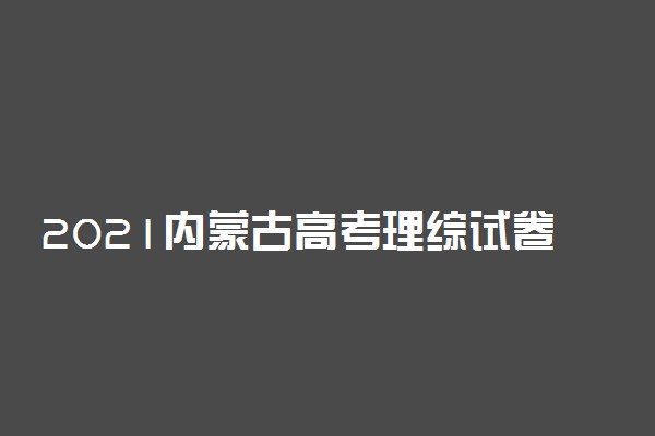 2021内蒙古高考理综试卷难不难