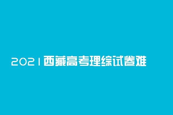 2021西藏高考理综试卷难不难