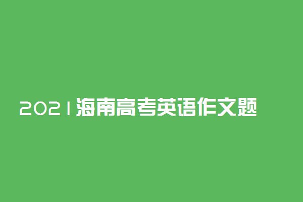 2021海南高考英语作文题目