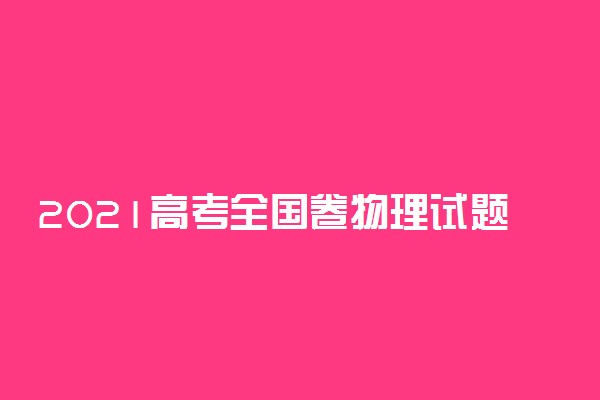 2021高考全国卷物理试题权威评析