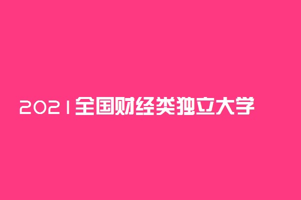 2021全国财经类独立大学排名