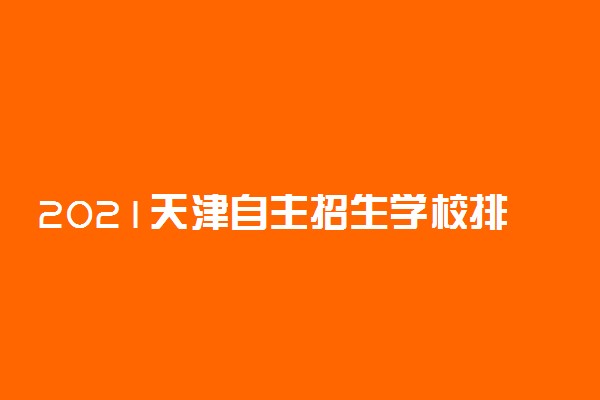 2021天津自主招生学校排名 哪个大学最好
