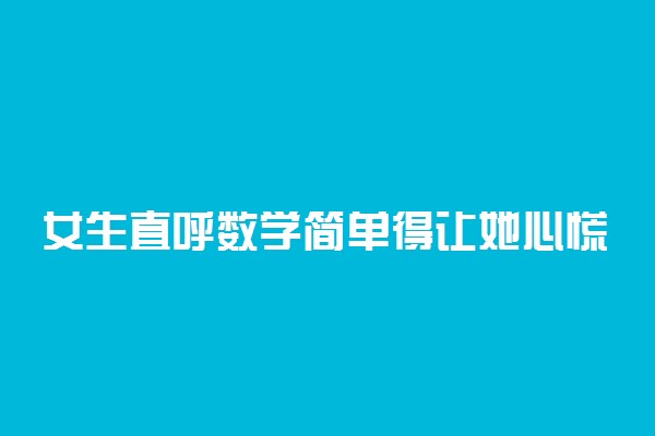 女生直呼数学简单得让她心慌