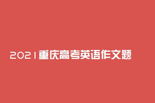 2021重庆高考英语作文题目