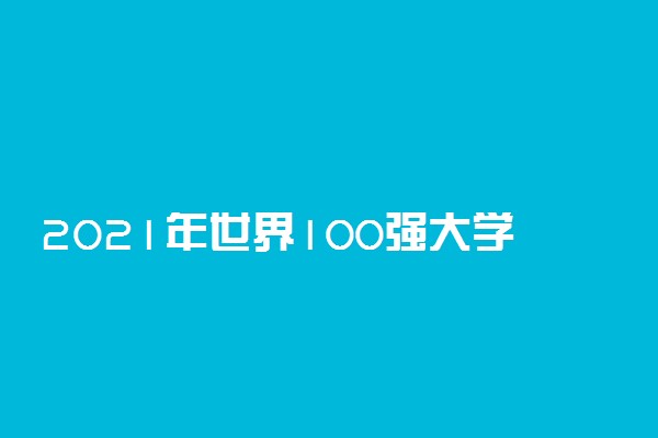 2021年世界100强大学排名最新整理