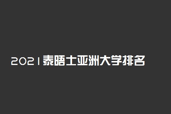 2021泰晤士亚洲大学排名 清华北大包揽前两名