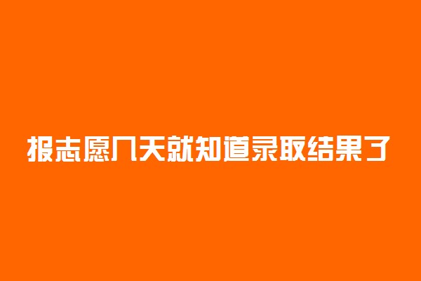 报志愿几天就知道录取结果了 什么时候录取