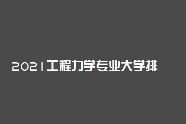 2021工程力学专业大学排名 最好大学排行榜