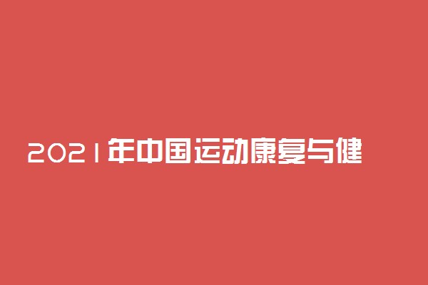 2021年中国运动康复与健康专业大学排名 最新全国排行榜