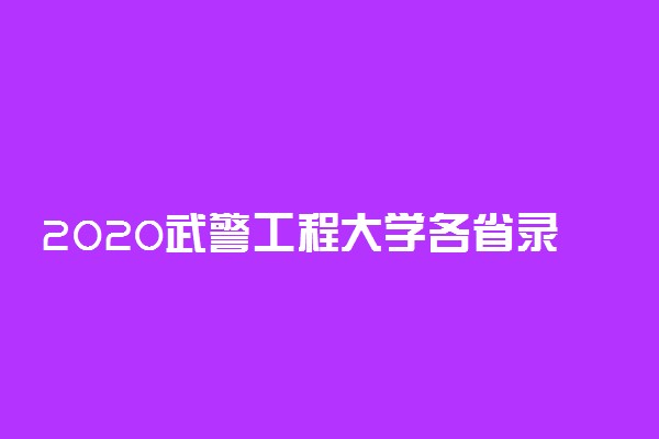 2020武警工程大学各省录取分数线 多少分能考上