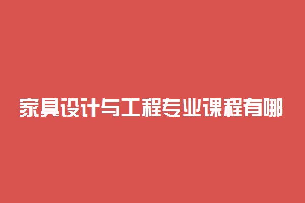 家具设计与工程专业课程有哪些