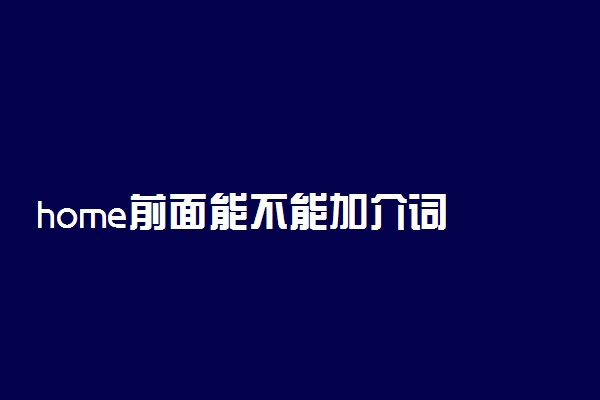 home前面能不能加介词