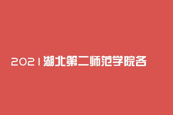 2021湖北第二师范学院各省招生计划及人数