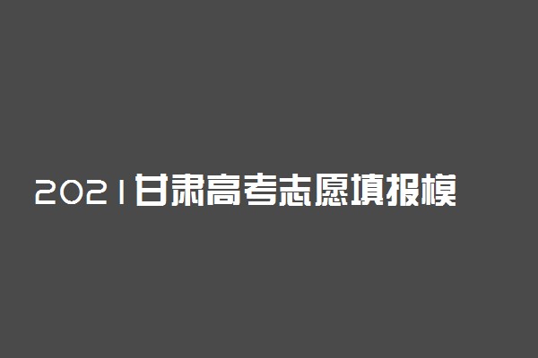 2021甘肃高考志愿填报模拟演练时间公布