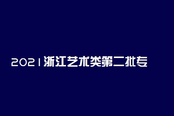 2021浙江艺术类第二批专业省统考分段线是多少