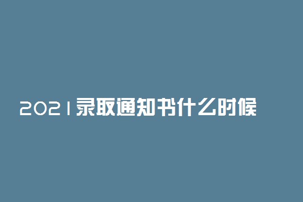 2021录取通知书什么时候发 首批9日已发