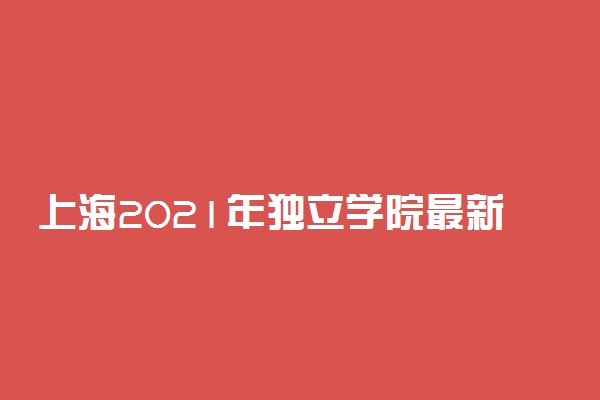 上海2021年独立学院最新排名