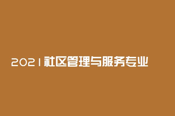 2021社区管理与服务专业就业前景如何 好找工作吗