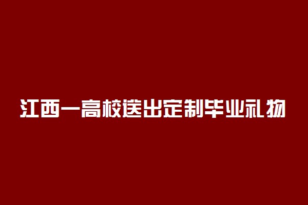 江西一高校送出定制毕业礼物