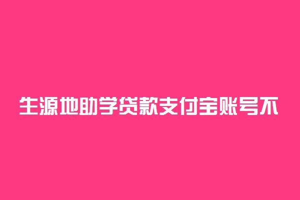 生源地助学贷款支付宝账号不存在怎么办 如何处理